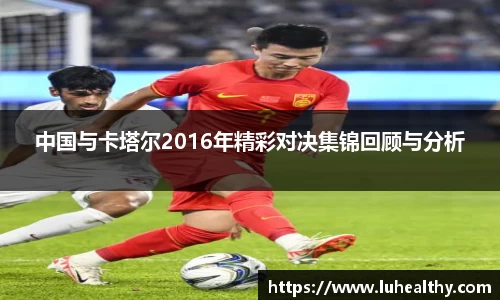 中国与卡塔尔2016年精彩对决集锦回顾与分析