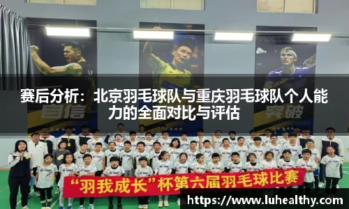 赛后分析：北京羽毛球队与重庆羽毛球队个人能力的全面对比与评估