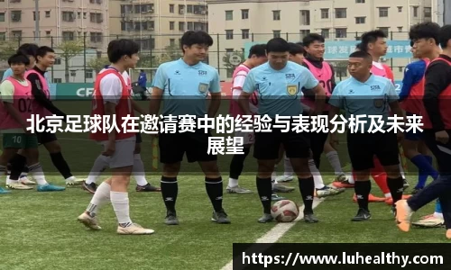 北京足球队在邀请赛中的经验与表现分析及未来展望